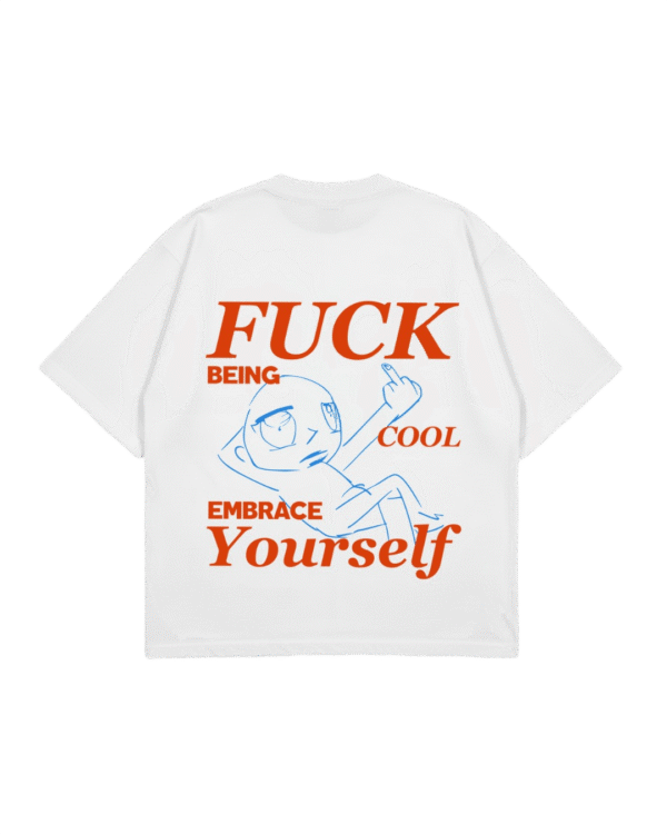 Fuck being cool embrace yourself